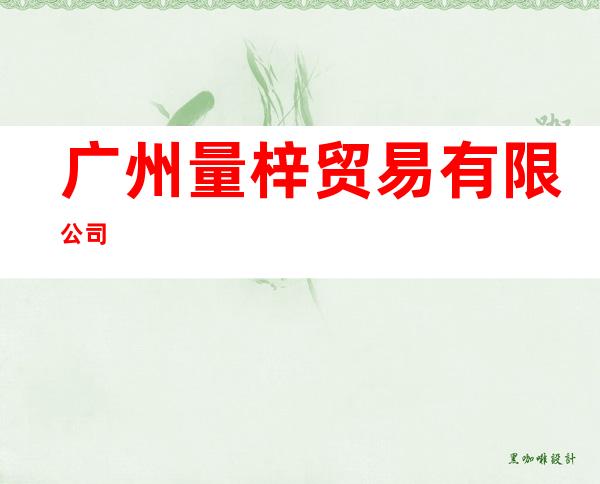 广州量梓贸易有限公司